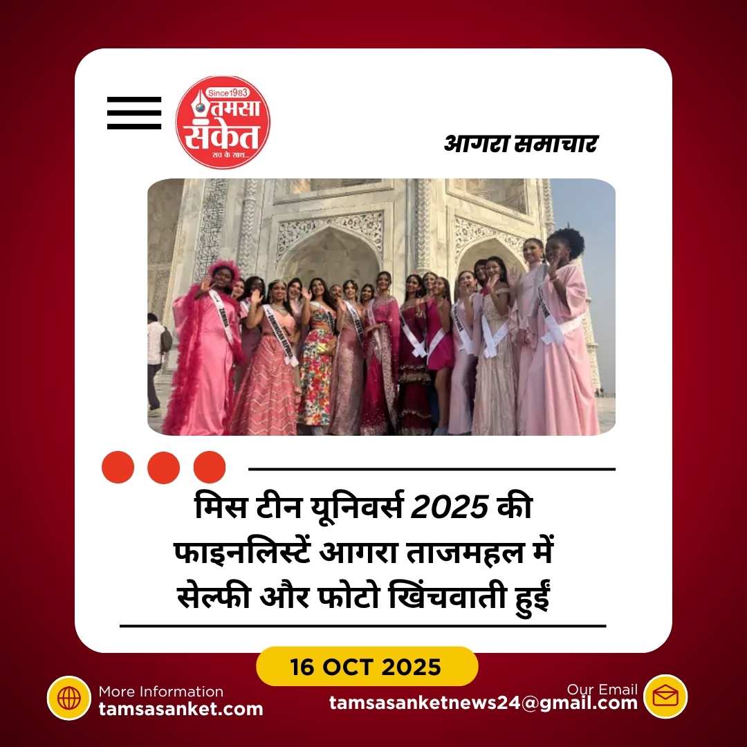 मिस टीन यूनिवर्स 2025 की फाइनलिस्टों ने ताजमहल का दीदार किया