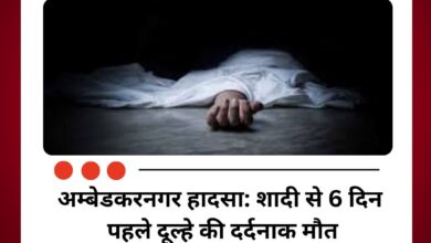 अम्बेडकरनगर हादसा: शादी से 6 दिन पहले दूल्हे की दर्दनाक मौत