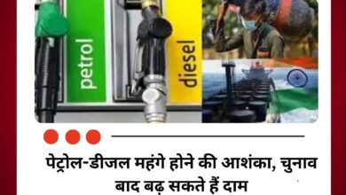 पेट्रोल-डीजल महंगे होने की आशंका, चुनाव बाद बढ़ सकते हैं दाम